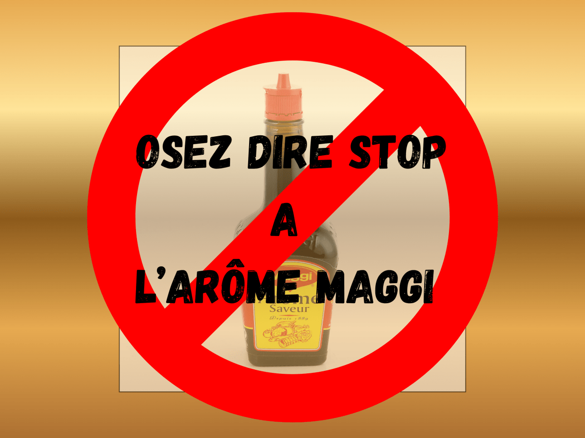 OSEZ ARRÊTER L&rsquo;ARÔME MAGGI: le goût du&nbsp;danger